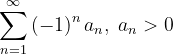 \dpi{120} \sum_{n=1}^{\infty }\left ( -1 \right )^{n}a_{n},\; a_{n}>0